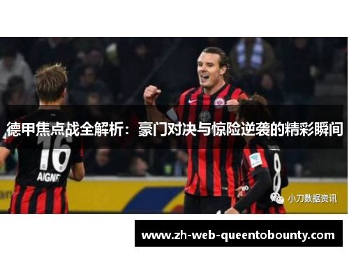 德甲焦点战全解析:豪门对决与惊险逆袭的精彩瞬间 德甲焦点战全解析:豪门对决与惊险逆袭的精彩瞬间