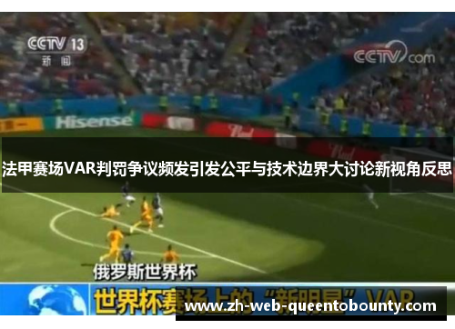 法甲赛场VAR判罚争议频发引发公平与技术边界大讨论新视角反思 法甲赛场VAR判罚争议频发引发公平与技术边界大讨论新视角反思