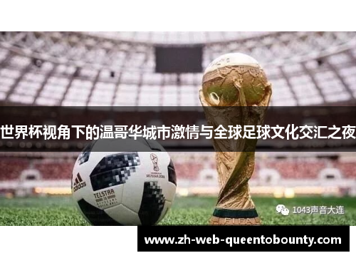 世界杯视角下的温哥华城市激情与全球足球文化交汇之夜 世界杯视角下的温哥华城市激情与全球足球文化交汇之夜