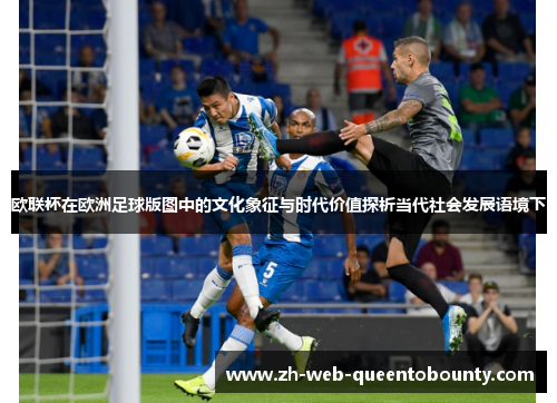 欧联杯在欧洲足球版图中的文化象征与时代价值探析当代社会发展语境下 欧联杯在欧洲足球版图中的文化象征与时代价值探析当代社会发展语境下