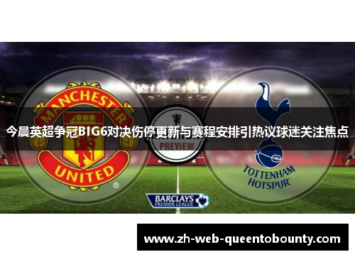 今晨英超争冠BIG6对决伤停更新与赛程安排引热议球迷关注焦点 今晨英超争冠BIG6对决伤停更新与赛程安排引热议球迷关注焦点