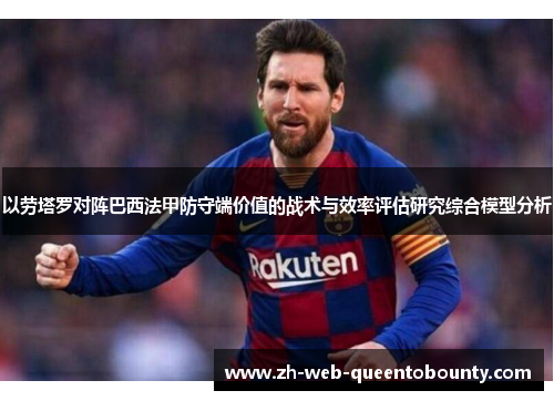 以劳塔罗对阵巴西法甲防守端价值的战术与效率评估研究综合模型分析