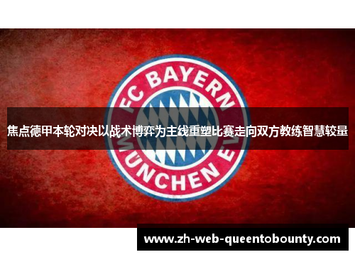 焦点德甲本轮对决以战术博弈为主线重塑比赛走向双方教练智慧较量